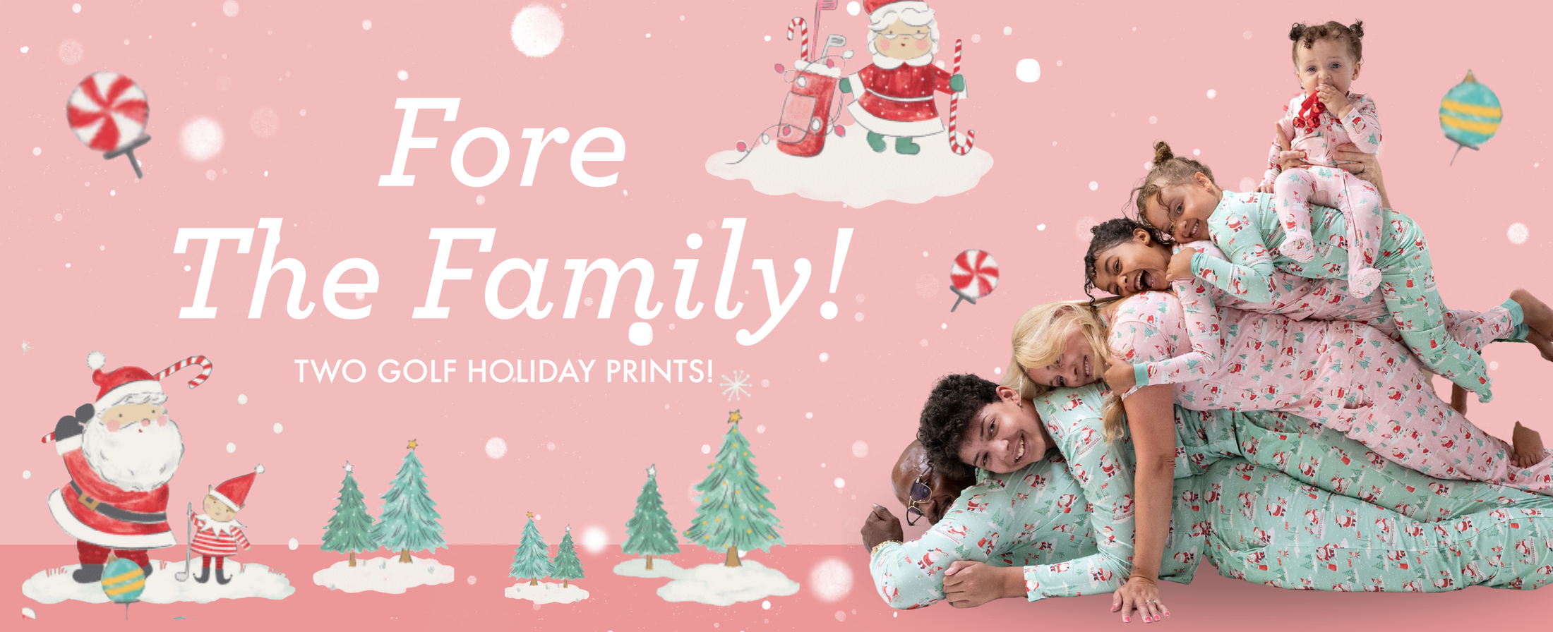 A family lays on each other in a stack, wearing matching golf inspired holiday loungewear in 2 color ways, pink and mint. Text reads, "Fore The Family! Two golf holiday prints!"