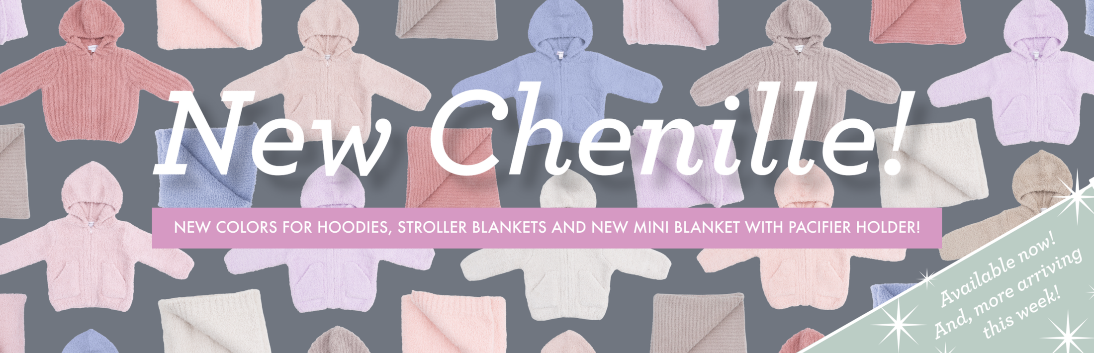 Several colors and styles of new Chenille Hoodies and blankets on a dark gray background. Text reads, New Chenille! New colors for hoodies, stroller blankets and new mini blanket with pacifier holder!"